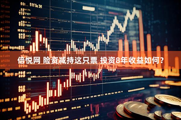 倍悦网 险资减持这只票 投资8年收益如何？